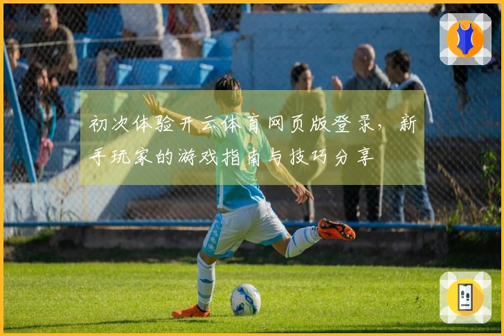 初次体验开云体育网页版登录，新手玩家的游戏指南与技巧分享